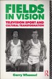 Fields in Vision: Television Sport and Cultural Transformation (Communication and Society)