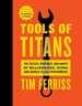 Tools of Titans: the Tactics, Routines, and Habits of Billionaires, Icons, and World-Class Performers