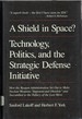 A Shield in Space? : Technology, Politics and the Strategic Defense Initiatives (Global Conflict and Cooperation, No 1)