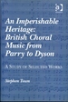 An Imperishable Heritage: British Choral Music From Parry to Dyson: a Study of Selected Works