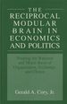 The Reciprocal Modular Brain in Economics and Politics: Shaping the Rational and Moral Basis of Organization, Exchange, and Choice