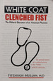 White Coat, Clenched Fist the Political Education of an American Physican