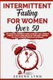 Intermittent Fasting for Women Over 50: the Essential Beginner's Guide to Weight Loss, Promote Longevity, Delay Aging and Detox Your Body Through the...Process of Autophagy (Weight Loss for Women)