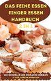 Das Feine Essen Finger Essen Handbuch 2 in 1 100 Schnelle Und Einfache Nibbles (German Edition)