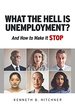 What the Hell is Unemployment? : and How to Make It Stop