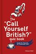 The 'Call Yourself British? ' Quiz Book: Could You Pass the Uk Citizenship Test?