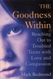 The Goodness Within: Reaching Out to Troubled Teens With Love and Compassion