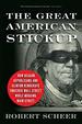 The Great American Stickup: How Reagan Republicans and Clinton Democrats Enriched Wall Street While Mugging Main Street