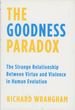 The Goodness Paradox: the Strange Relationship Between Virtue and Violence in Human Evolution