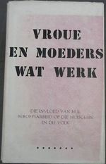 Vroue En Moeders Wat Werk: Die Invloed Van Hul Beroepsarbeid Op Die Huisgesin En Die Volk