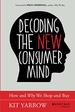 Decoding the New Consumer Mind: How and Why We Shop and Buy