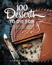 100 Desserts to Die for: Quick, Easy, Delicious Recipes for the Ultimate Classic