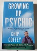 Growing Up Psychic: My Story of Not Just Surviving But Thriving--And How Others Like Me Can, Too