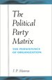 The Political Party Matrix: the Persistence of Organization (Suny Series in Political Party Development)