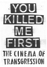 You Killed Me First: the Cinema of Transgression