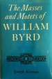 The Masses and Motets of William Byrd (the Music of William Byrd, Vol. 1)