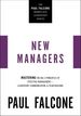 The New Managers: Mastering the Big 3 Principles of Effective Management---Leadership, Communication, and Team Building (the Paul Falcone Workplace Leadership Series)