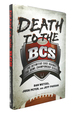 Death to the Bcs the Definitive Case Against the Bowl Championship Series