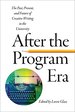 After the Program Era: the Past, Present, and Future of Creative Writing in the University (New American Canon)