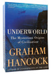 Underworld the Mysterious Origins of Civilization