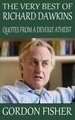 The Very Best of Richard Dawkins: Quotes From a Devout Atheist