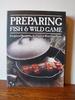 Preparing Fish and Wild Game: Exceptional Recipes for the Finest of Wild Game Feasts