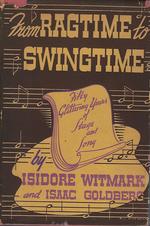 From Ragtime to Swingtime: the Story of the House of Witmark. the Story of the Hofrom Ragtime to Swingtimeuse of Witmark