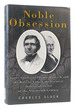 Noble Obsession Charles Goodyear, Thomas Hancock and the Race to Unlock the Greatest Industrial Secret of the Nineteenth Century
