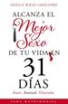 Alcanza El Mejor Sexo De Tu Vida En 31 Das: Amor. Amistad. Diversin (Spanish Edition)