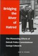 Bridging the River of Hatred: the Pioneering Efforts of Detroit Police Commissioner George Edwards (Great Lakes Books Series)