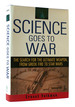 Science Goes to War: the Search for the Ultimate Weapon, From Greek Fire to Star Wars