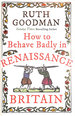 How to Behave Badly in Renaissance Britain