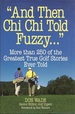 "and Then Chi Chi Told Fuzzy--": More Than 250 of the Greatest True Golf Stories Ever Told