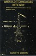 When Old Technologies Were New: Thinking About Electric Communication in the Late Nineteenth Century