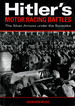 Hitler's Motor Racing Battles: the Silver Arrows Under the Swastika