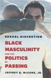 Sexual Discretion: Black Masculinity and the Politics of Passing