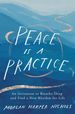 Peace is a Practice: an Invitation to Breathe Deep and Find a New Rhythm for Life