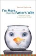 I'M More Than the Pastor's Wife: Authentic Living in a Fishbowl World