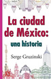 La Ciudad De Mexico Una Historia-Serge Gruzinski