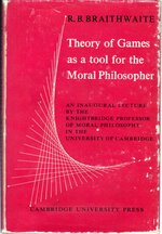Theory of Games as a Tool for the Moral Philosopher: an Inaugural Lecture By the Knightbridge Professor of Moral Philosophy in the University of Cambridge