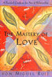 The Mastery of Love: a Practical Guide to the Art of Relationship: a Practical Guide to the Art of Relationship, a Toltec Wisdom Book