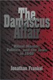 The Damascus Affair 'Ritual Murder, ' Politics, and the Jews in 1840