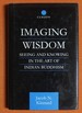 Imaging Wisdom: Seeing and Knowing in the Art of Indian Buddhism (Routledge Critical Studies in Buddhism)