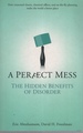 A Perfect Mess: the Hidden Benefits of Disorder How Crammed Closets, Cluttered Offices, and on-the-Fly-Planning Make the World a Better Place