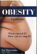 The Obesity Epidemic What Caused It? How Can We Stop It?