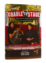 From Cradle to Stage Storeis From the Mothers Who Rocked and Raised Rock Stars