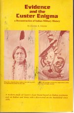 Evidence and the Custer Enigma: a Reconstruction of Indian-Military History
