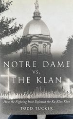 Notre Dame Vs. the Klan; How the Fighting Irish Defied the Kkk