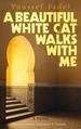 A Beautiful White Cat Walks With Me: a Novel