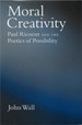 Moral Creativity: Paul Ricoeur and the Poetics of Possibility